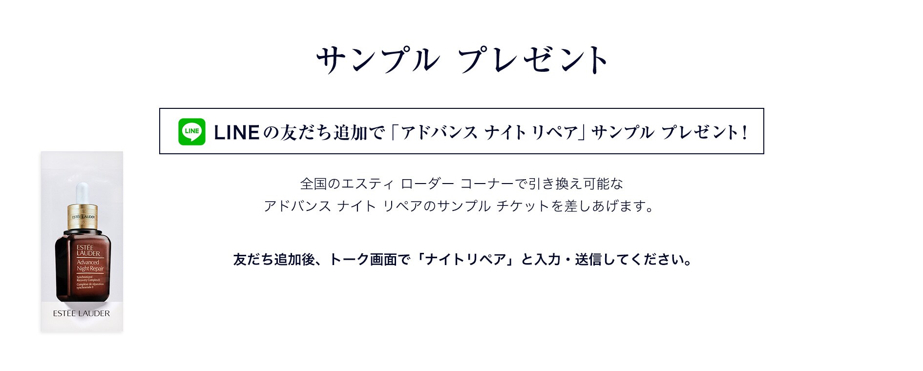サンプル プレゼント 全国のエスティ ローダー コーナーで引き換え可能な アドバンス ナイト リペアのサンプル チケットを差しあげます。
