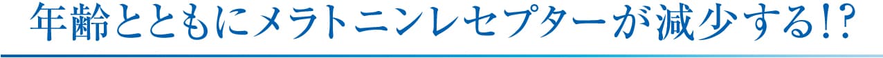 年齢とともにメラトニンレセプターが減少する!?