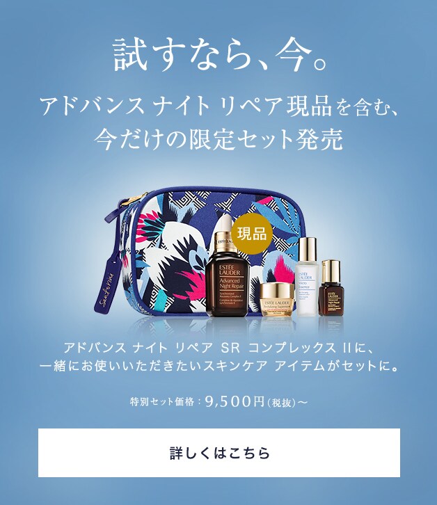 試すなら、今。アドバンス ナイト リペア現品を含む、今だけの限定セット発売 アドバンス ナイト リペア SR コンプレックス II に、 一緒にお使いいただきたいスキンケア アイテムがセットに。 特別セット価格:9,500円(税抜)〜詳しくはこちら